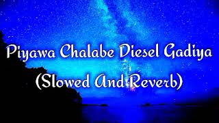 Piyawa Chalabe Diesel Gadiya Slowed And Reverb [upl. by Brandes]